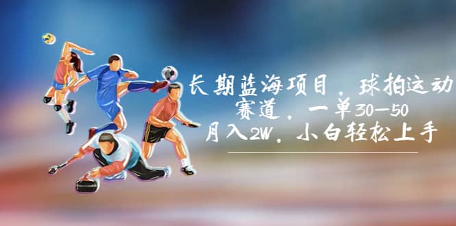 长期蓝海项目，球拍运动赛道，一单30-50，月入2W，小白轻松上手 - 维兴科技-维兴科技