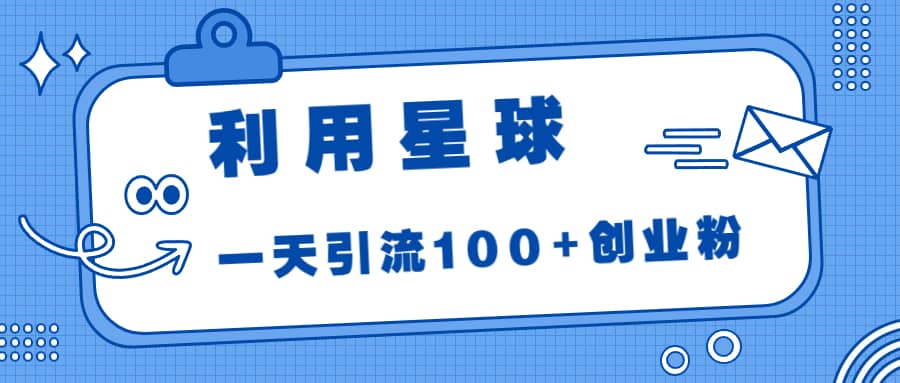 利用星球，一天引流100+创业粉 - 维兴科技-维兴科技
