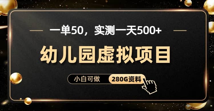 一单卖50，实测一天500-适合小白的幼儿园虚拟项目（附带最全资料280G） - 维兴科技-维兴科技