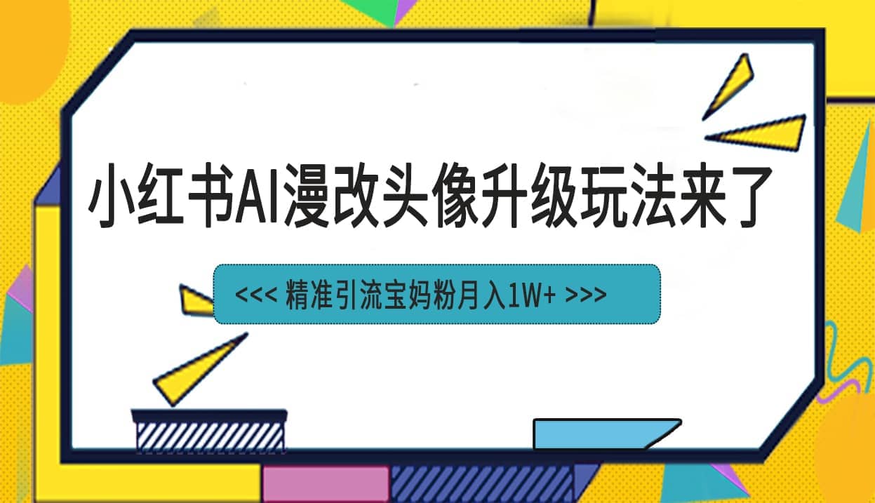 小红书最新AI漫改头像项目，精准引流宝妈粉，月入1w+ - 维兴科技-维兴科技