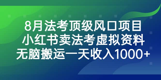 8月法考顶级风口项目，小红书卖法考虚拟资料，无脑搬运一天收入1000+ - 维兴科技-维兴科技
