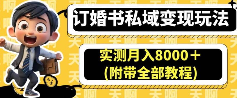订婚书私域变现玩法，实测月入8000＋(附带全部教程)【揭秘】 - 维兴科技-维兴科技