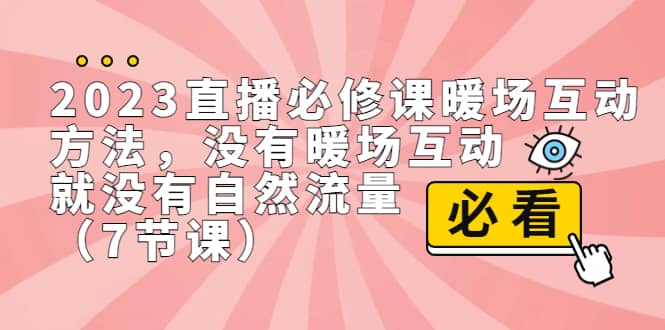 2023直播·必修课暖场互动方法，没有暖场互动，就没有自然流量（7节课） - 维兴科技-维兴科技