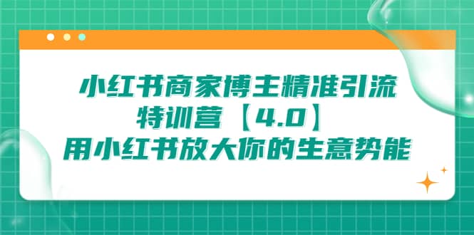 小红书商家 博主精准引流特训营【4.0】用小红书放大你的生意势能 - 维兴科技-维兴科技