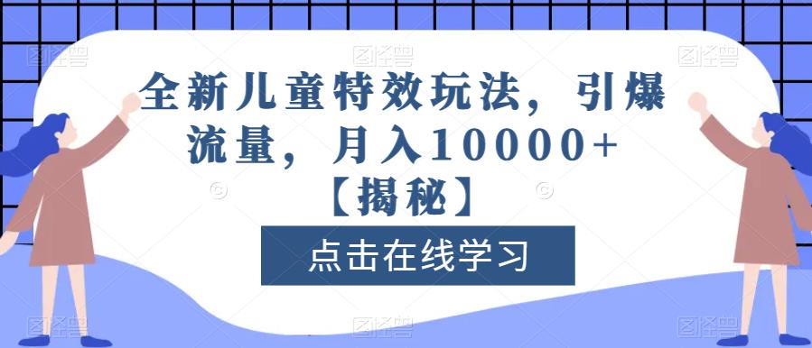 全新儿童特效玩法，引爆流量，月入10000+【揭秘】 - 维兴科技-维兴科技