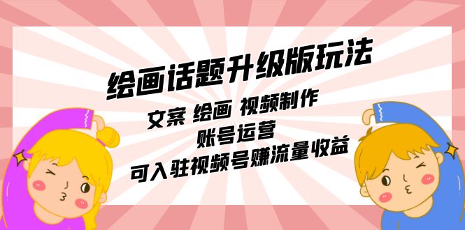 绘画话题升级版玩法：文案 绘画 视频制作 账号运营 可入驻视频号赚流量收益 - 维兴科技-维兴科技