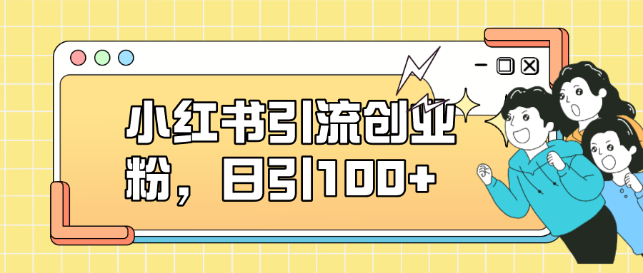 小红书引流创业粉，日引100+，小白可上手，可矩阵操作 - 维兴科技-维兴科技