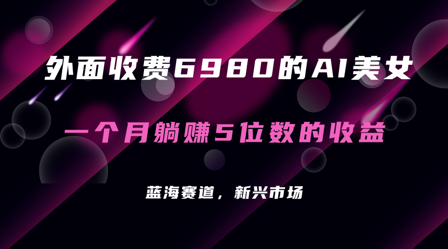 外面收费6980的AI美女项目！每月躺赚5位数收益（教程+素材+工具） - 维兴科技-维兴科技