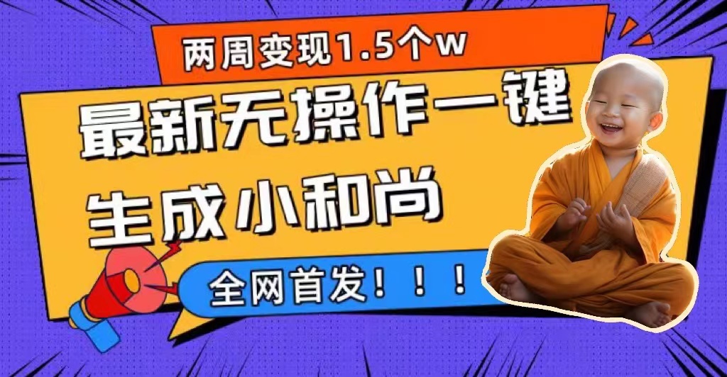 两周1.5W最新无操作一键生成小和尚玩法，升级版首发 - 维兴科技-维兴科技