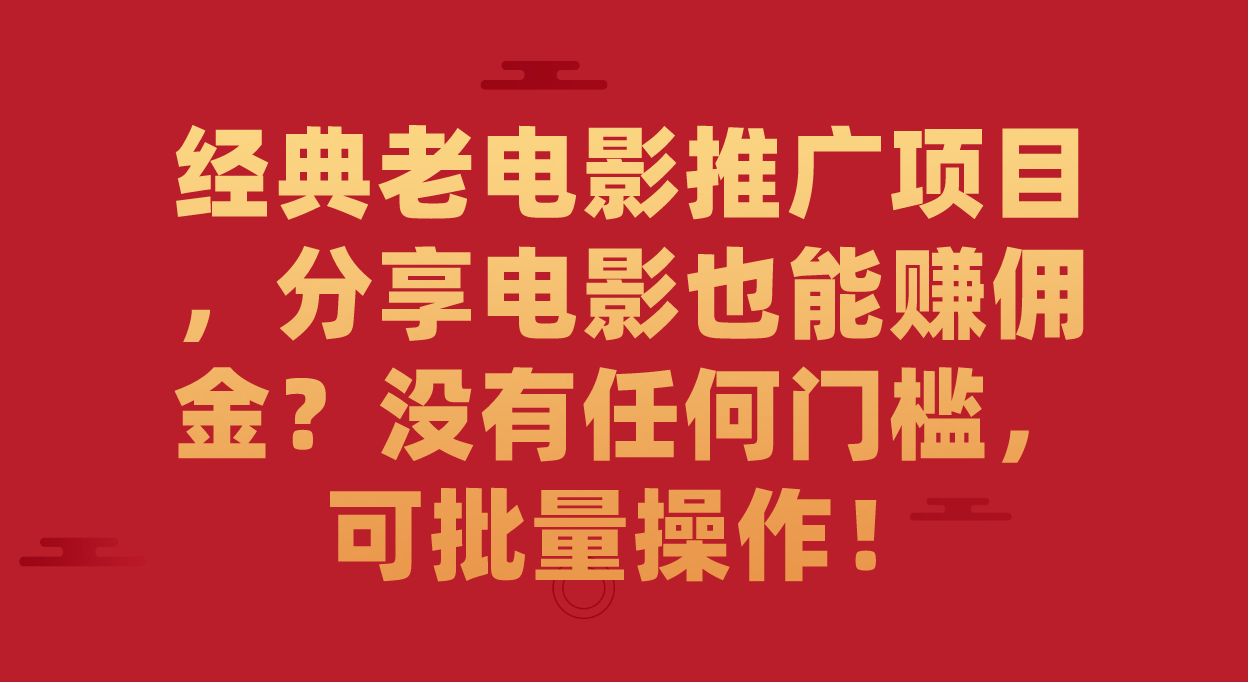 经典老电影推广项目，分享电影也能赚佣金？没有任何门槛，可批量操作！ - 维兴科技-维兴科技