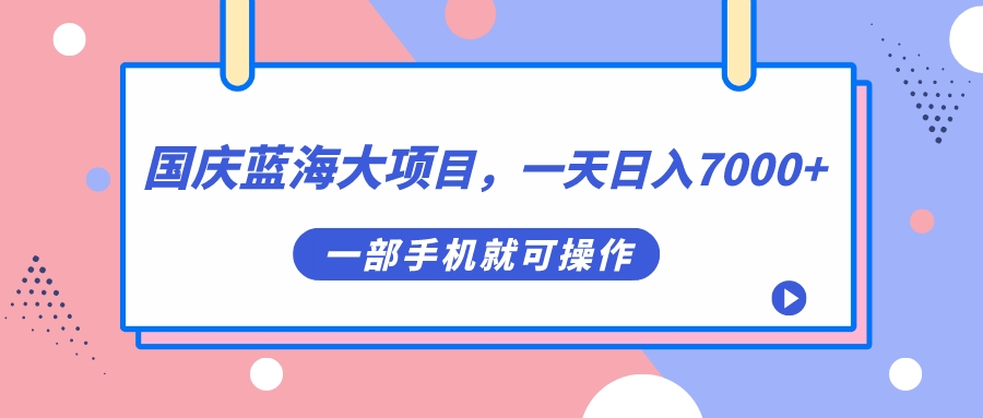 国庆蓝海大项目，一天日入7000+，一部手机就可操作 - 维兴科技-维兴科技