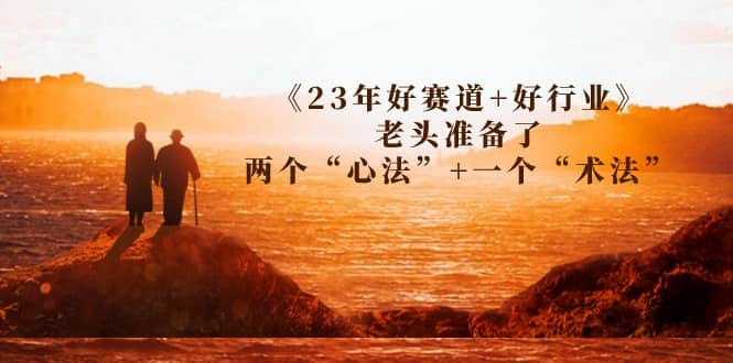 某收费文章《23年好赛道+好行业》老头准备了两个“心法”+一个“术法” - 维兴科技-维兴科技