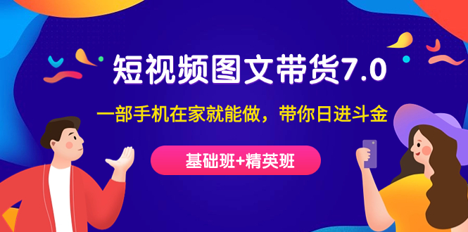 短视频-图文带货7.0（基础班+精英班）一部手机在家就能做，带你日进斗金 - 维兴科技-维兴科技