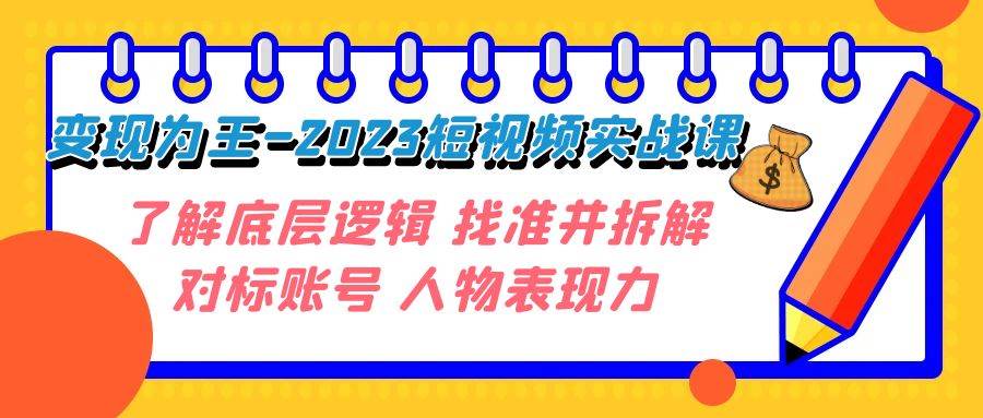 变现·为王-2023短视频实战课 了解底层逻辑 找准并拆解对标账号 人物表现力 - 维兴科技-维兴科技