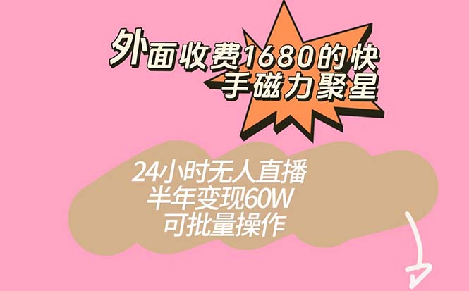 外面收费1680的快手磁力聚星项目，24小时无人直播 半年变现60W，可批量操作 - 维兴科技-维兴科技