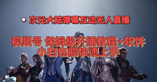 视频号次元大陆弹幕互动无人直播，视频号保姆级开播教程+软件，小白也能… - 维兴科技-维兴科技