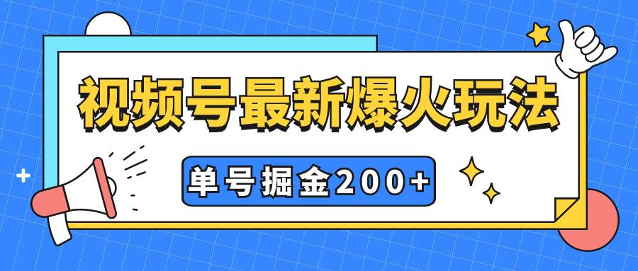 视频号爆火新玩法，操作几分钟就可达到暴力掘金，单号收益200+小白式操作 - 维兴科技-维兴科技