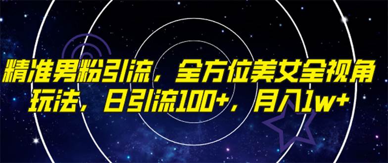 精准男粉引流，全方位美女全视角玩法，日引流100+，月入1w - 维兴科技-维兴科技