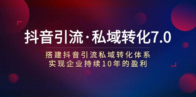 抖音引流·私域转化7.0 - 维兴科技-维兴科技