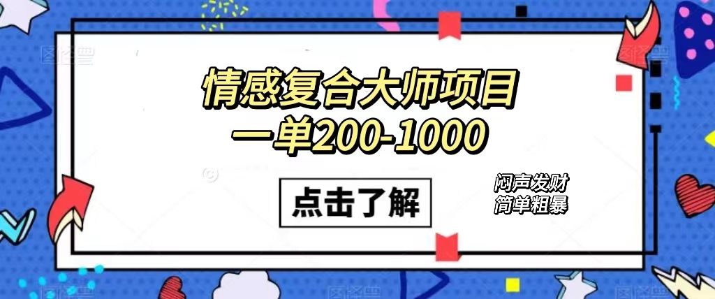情感复合大师项目，一单200-1000，闷声发财的小生意！简单粗暴（附资料） - 维兴科技-维兴科技