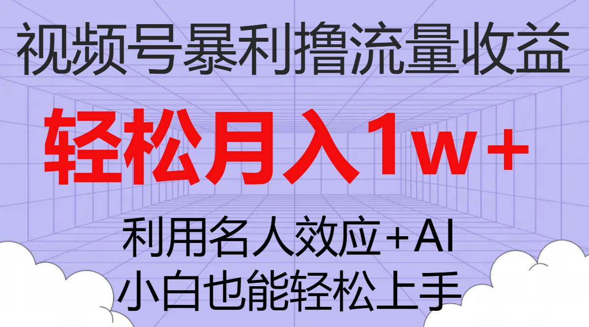 视频号暴利撸流量收益，小白也能轻松上手，轻松月入1w+ - 维兴科技-维兴科技