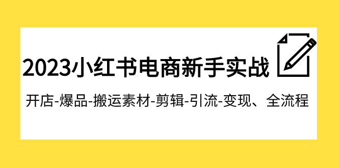 2023小红书电商新手实战课程，开店-爆品-搬运素材-剪辑-引流-变现、全流程 - 维兴科技-维兴科技