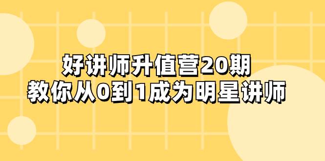 好讲师-升值营-第20期，教你从0到1成为明星讲师 - 维兴科技-维兴科技