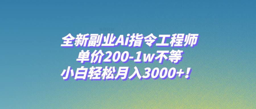全新副业Ai指令工程师，单价200-1w不等，小白轻松月入3000+！ - 维兴科技-维兴科技