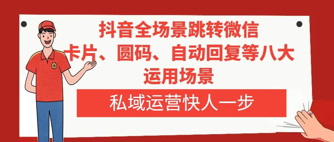 抖音全场景跳转微信，卡片/圆码/自动回复等八大运用场景，私域运营快人一步 - 维兴科技-维兴科技
