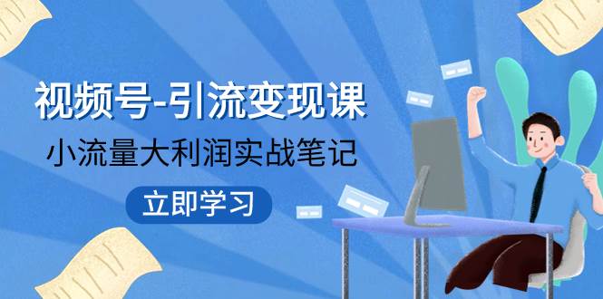视频号-引流变现课：小流量大利润实战笔记 冲破传统思维 重塑品牌格局! - 维兴科技-维兴科技