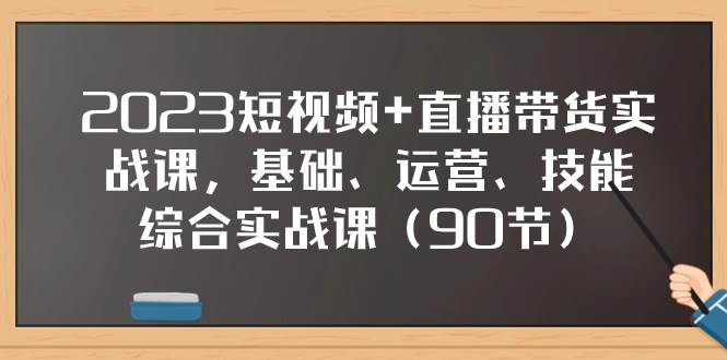 2023短视频+直播带货实战课，基础、运营、技能综合实操课（90节） - 维兴科技-维兴科技