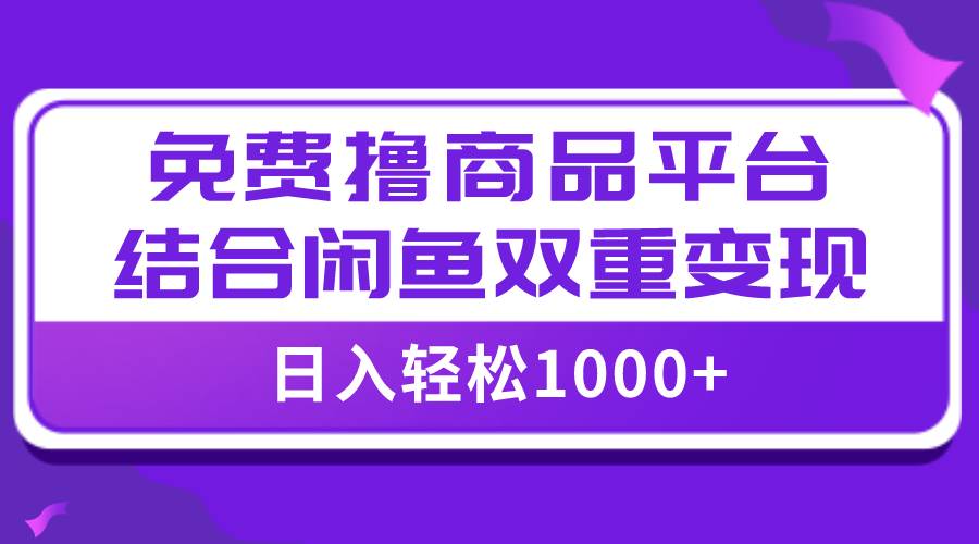 【全网首发】日入1000＋免费撸商品平台+闲鱼双平台硬核变现，小白轻松上手 - 维兴科技-维兴科技