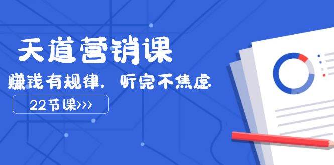 天道-营销课2023，赚钱有规律，听完不焦虑（22节课） - 维兴科技-维兴科技