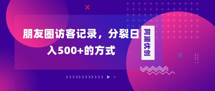 朋友圈访客记录，分裂日入500+，变现加分裂 - 维兴科技-维兴科技