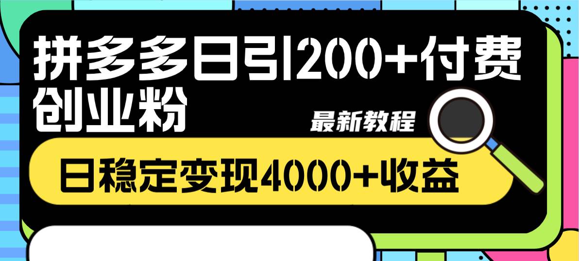 拼多多日引200+付费创业粉，日稳定变现4000+收益最新教程 - 维兴科技-维兴科技