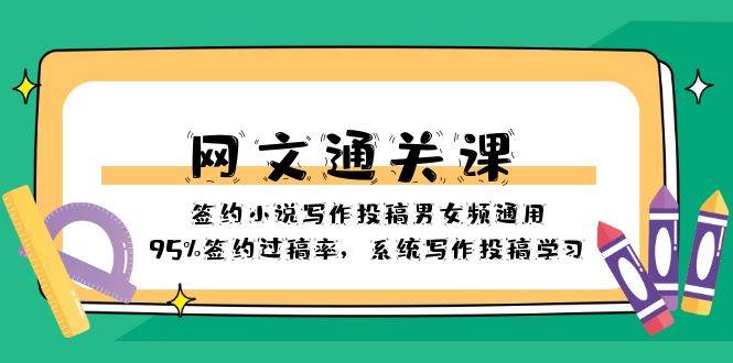 网文-通关课-签约小说写作投稿男女频通用，95%签约过稿率，系统写作投稿学习 - 维兴科技-维兴科技