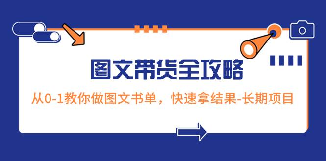 超火的图文带货全攻略：从0-1教你做图文书单，快速拿结果-长期项目 - 维兴科技-维兴科技