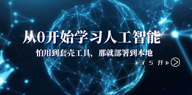 从0开始学习人工智能：怕用到套壳工具，那就部署到本地（35节课） - 维兴科技-维兴科技