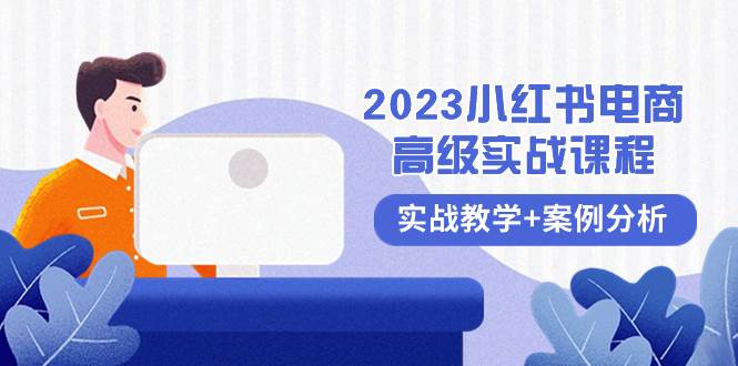 2023小红书-电商高级实战课程，实战教学+案例分析（38节课） - 维兴科技-维兴科技