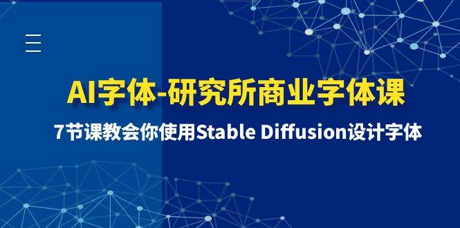 AI字体-研究所商业字体课-第1期：7节课教会你使用Stable Diffusion设计字体 - 维兴科技-维兴科技