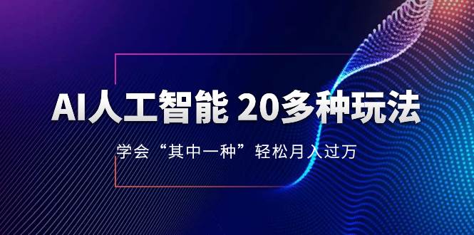 AI人工智能 20多种玩法 学会“其中一种”轻松月入过万，持续更新AI最新玩法 - 维兴科技-维兴科技