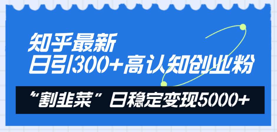 知乎最新日引300+高认知创业粉，“割韭菜”日稳定变现5000+ - 维兴科技-维兴科技