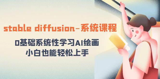 stable diffusion-系统课程：0基础系统性学习AI绘画，小白也能轻松上手 - 维兴科技-维兴科技