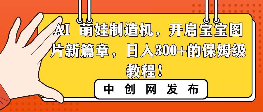 AI 萌娃制造机，开启宝宝图片新篇章，日入300+的保姆级教程！ - 维兴科技-维兴科技