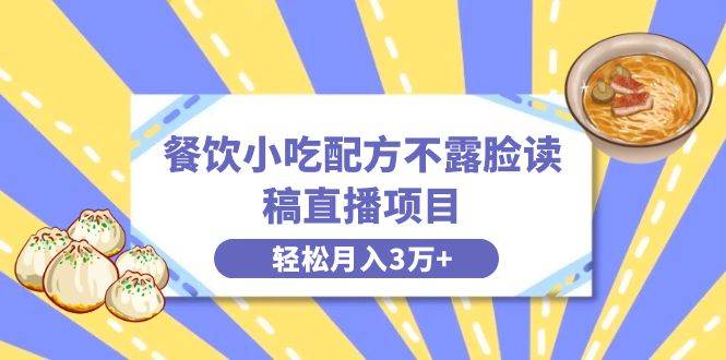 餐饮小吃配方不露脸读稿直播项目，无需露脸，月入3万+附小吃配方资源 - 维兴科技-维兴科技