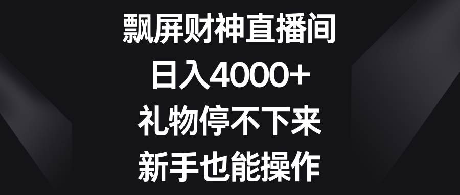 飘屏财神直播间，日入4000+，礼物停不下来，新手也能操作 - 维兴科技-维兴科技