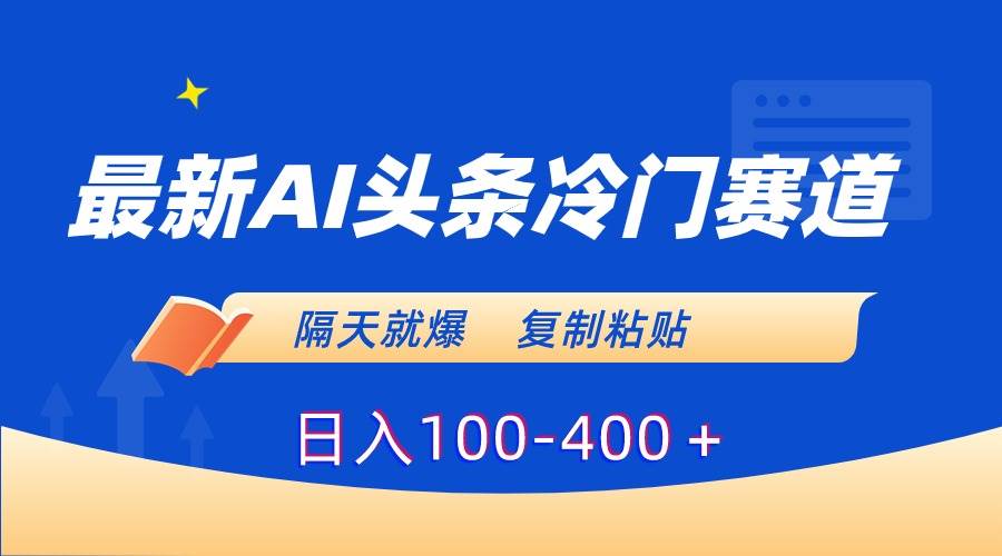 最新AI头条冷门赛道，隔天就爆，复制粘贴日入100-400＋ - 维兴科技-维兴科技