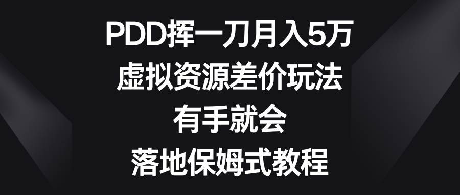 PDD挥一刀月入5万，虚拟资源差价玩法，有手就会，落地保姆式教程 - 维兴科技-维兴科技