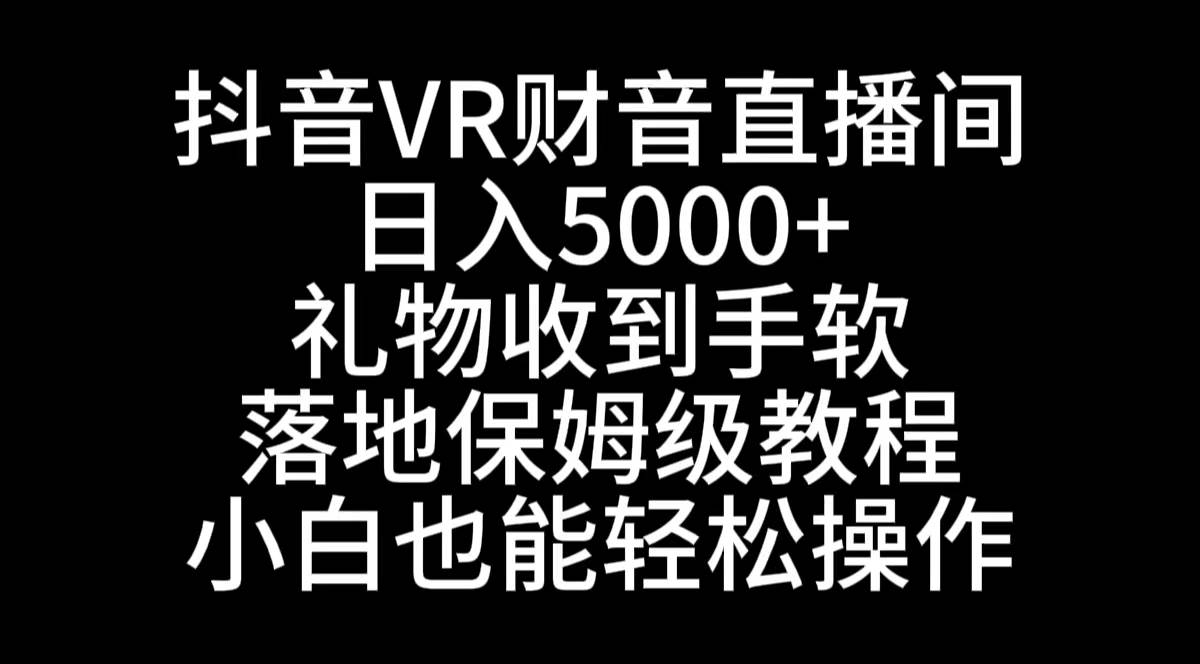 抖音VR财神直播间，日入5000+，礼物收到手软，落地式保姆级教程，小白也… - 维兴科技-维兴科技