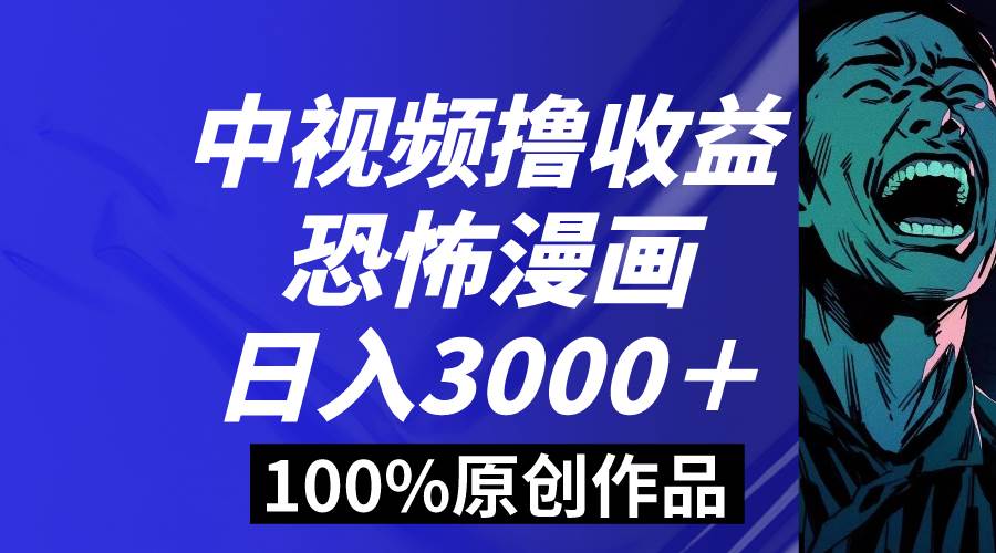 中视频恐怖漫画暴力撸收益，日入3000＋，100%原创玩法，小白轻松上手多… - 维兴科技-维兴科技
